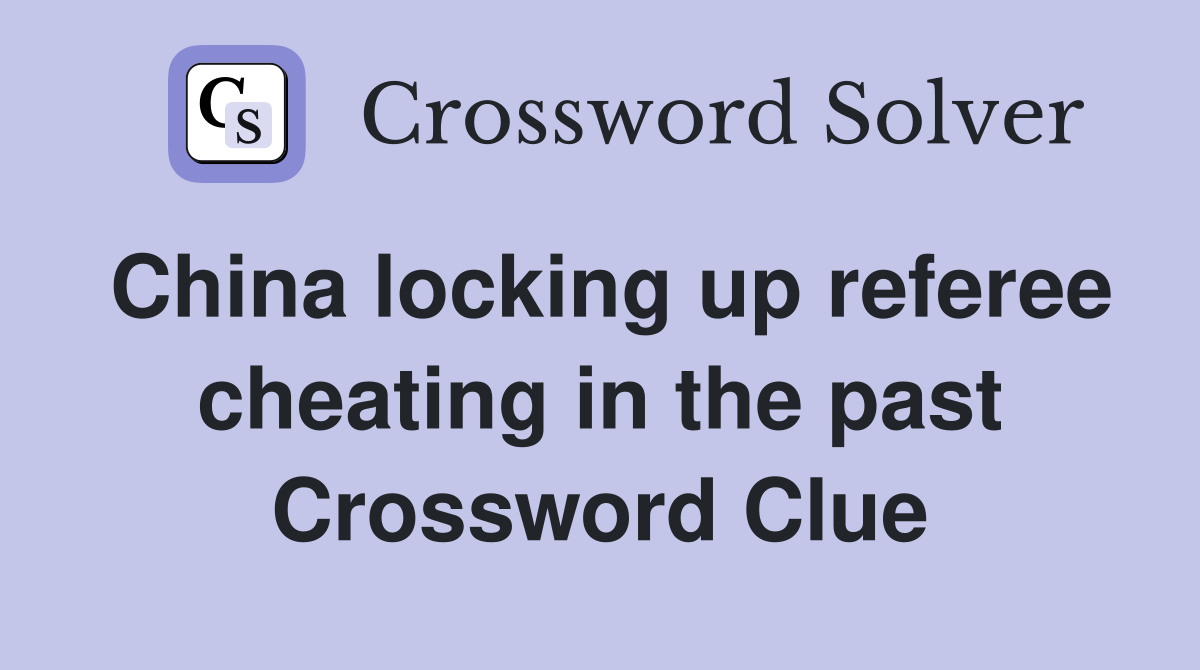 China locking up referee cheating in the past Crossword Clue