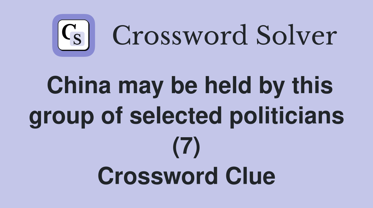 China may be held by this group of selected politicians (7) Crossword Clue