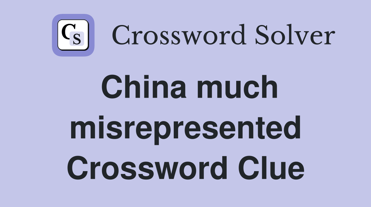 China much misrepresented Crossword Clue