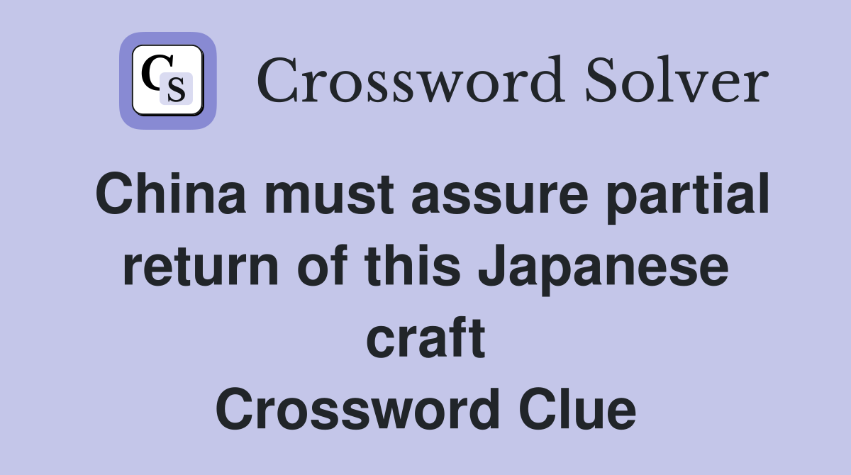 China must assure partial return of this Japanese craft Crossword Clue