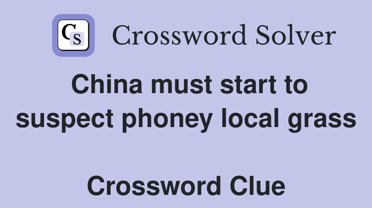 China must start to suspect phoney local grass  Crossword Clue
