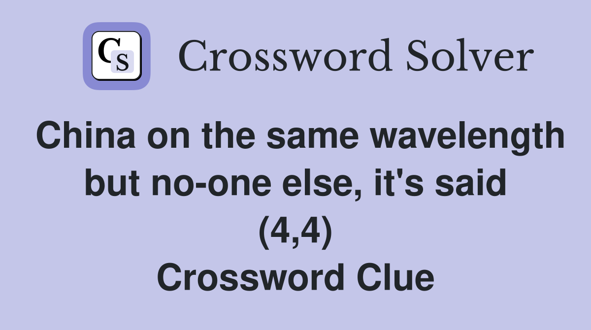 China on the same wavelength but no-one else, it's said (4,4) Crossword Clue