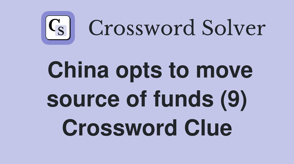 China opts to move source of funds (9) Crossword Clue