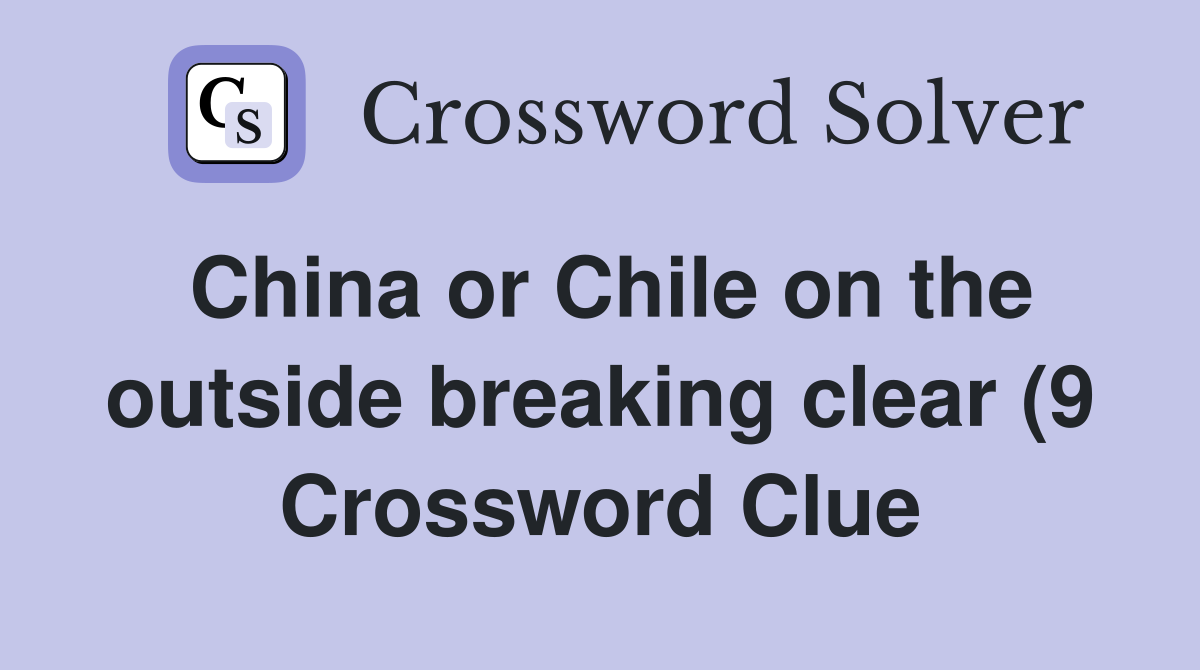 China or Chile on the outside breaking clear (9) Crossword Clue China or Chile on the outside breaking clear (9) Crossword Clue