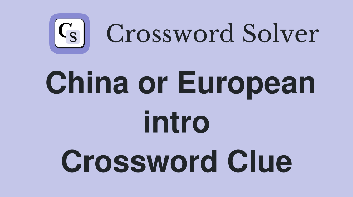 China or European intro Crossword Clue