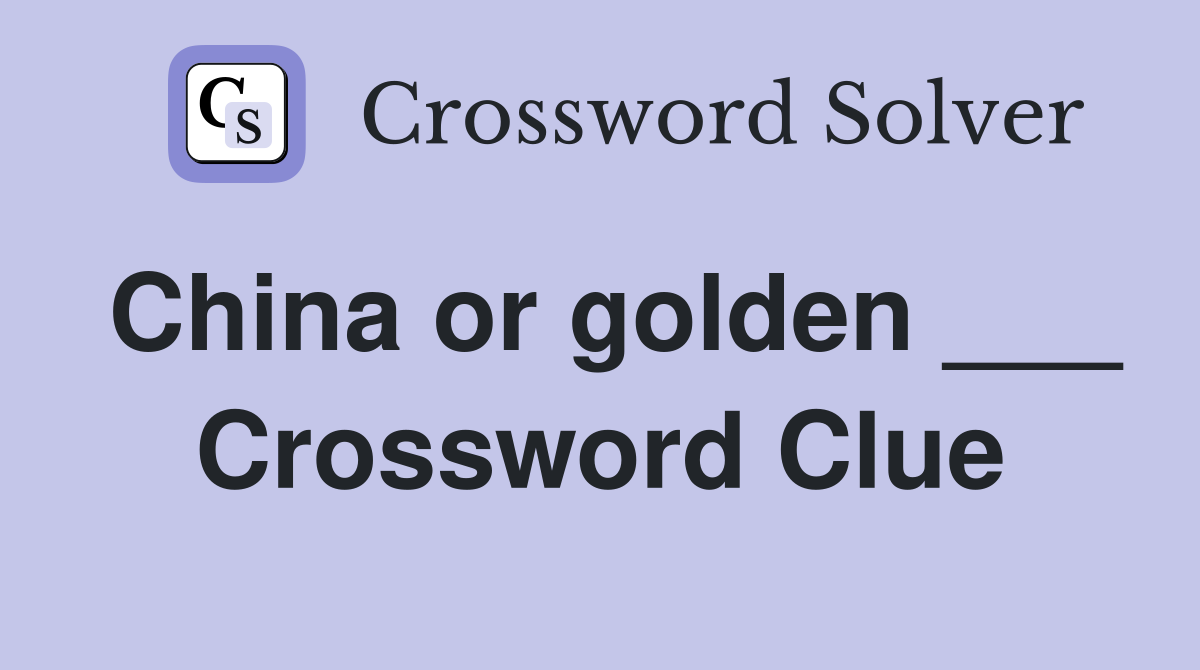 China or golden ___ Crossword Clue