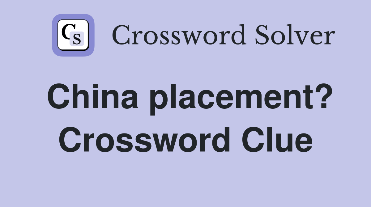 China placement? Crossword Clue