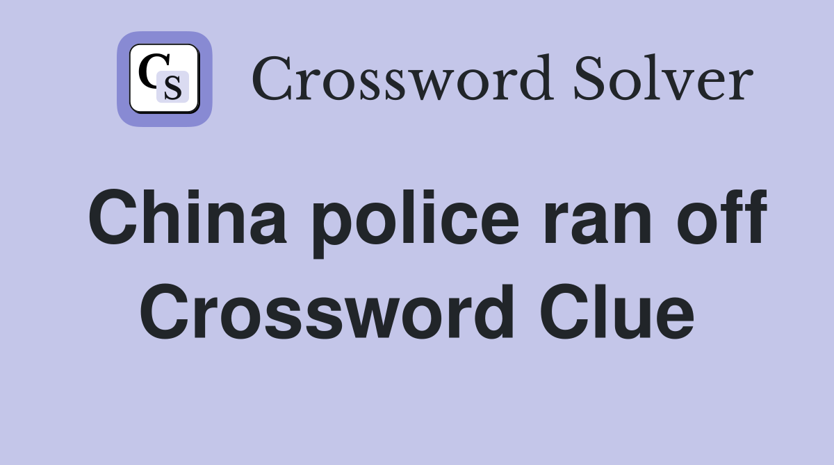China police ran off Crossword Clue