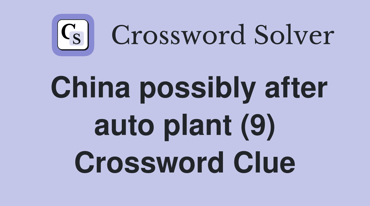 China possibly after auto plant (9) Crossword Clue