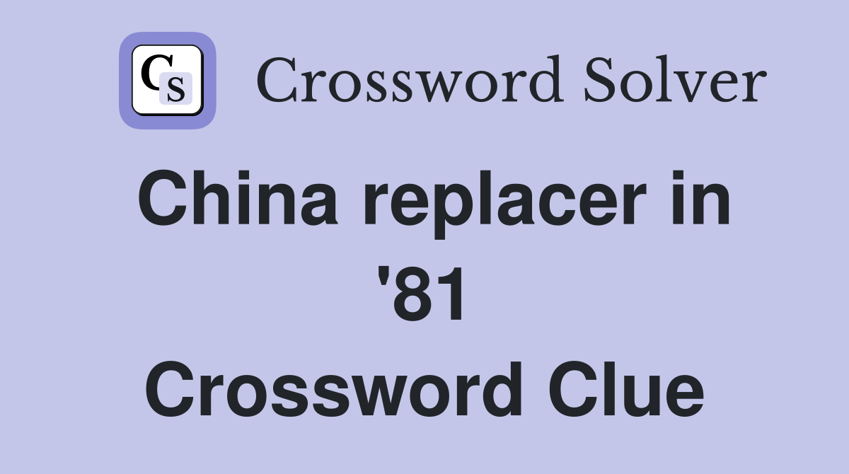 China replacer in '81 Crossword Clue