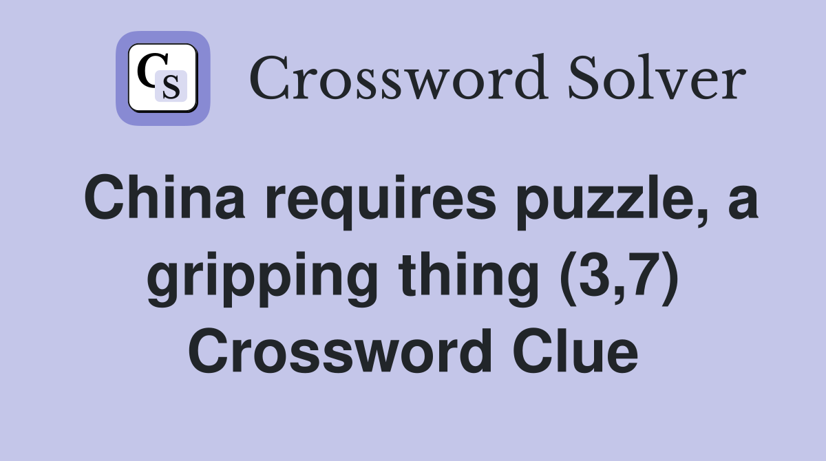 China requires puzzle, a gripping thing (3,7) Crossword Clue