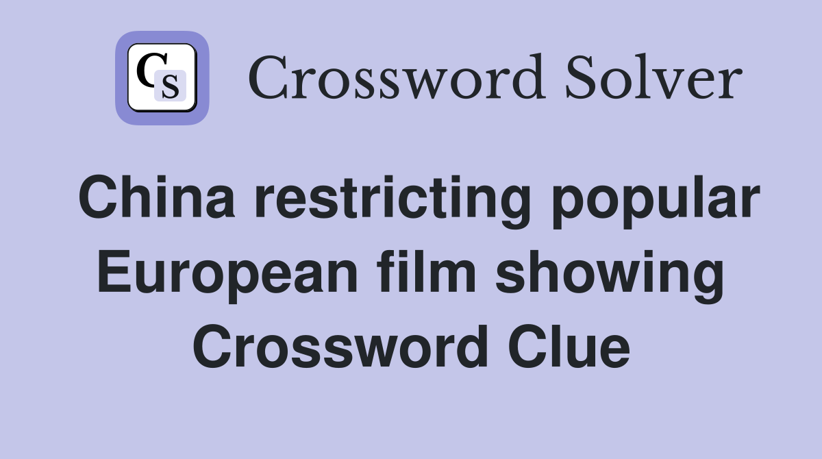 China restricting popular European film showing Crossword Clue