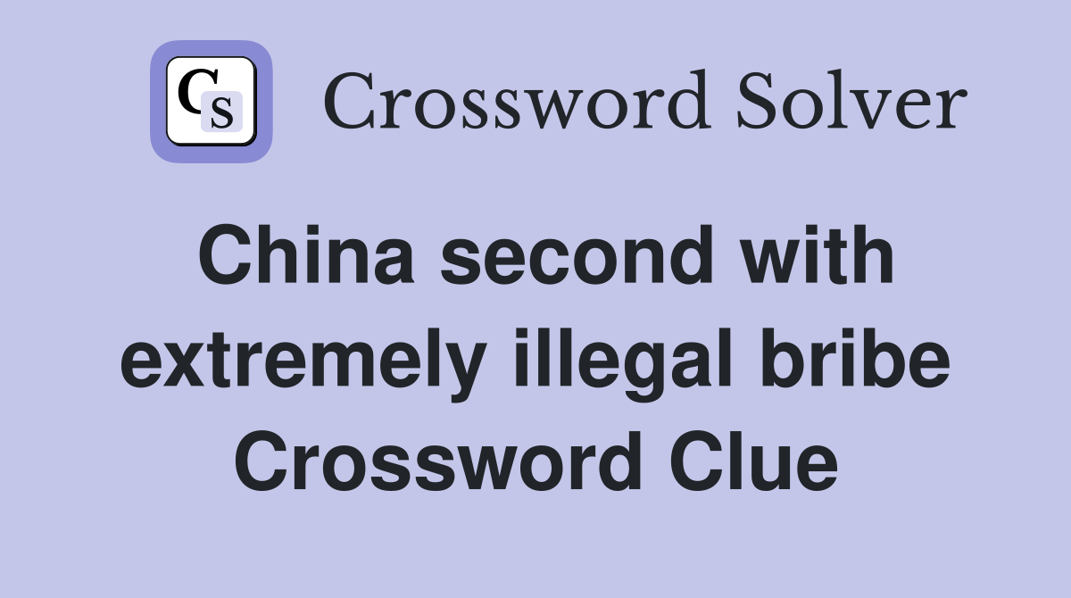 China second with extremely illegal bribe Crossword Clue