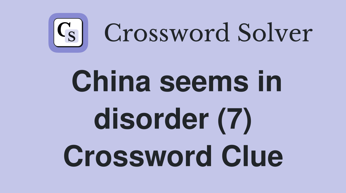China seems in disorder (7) Crossword Clue