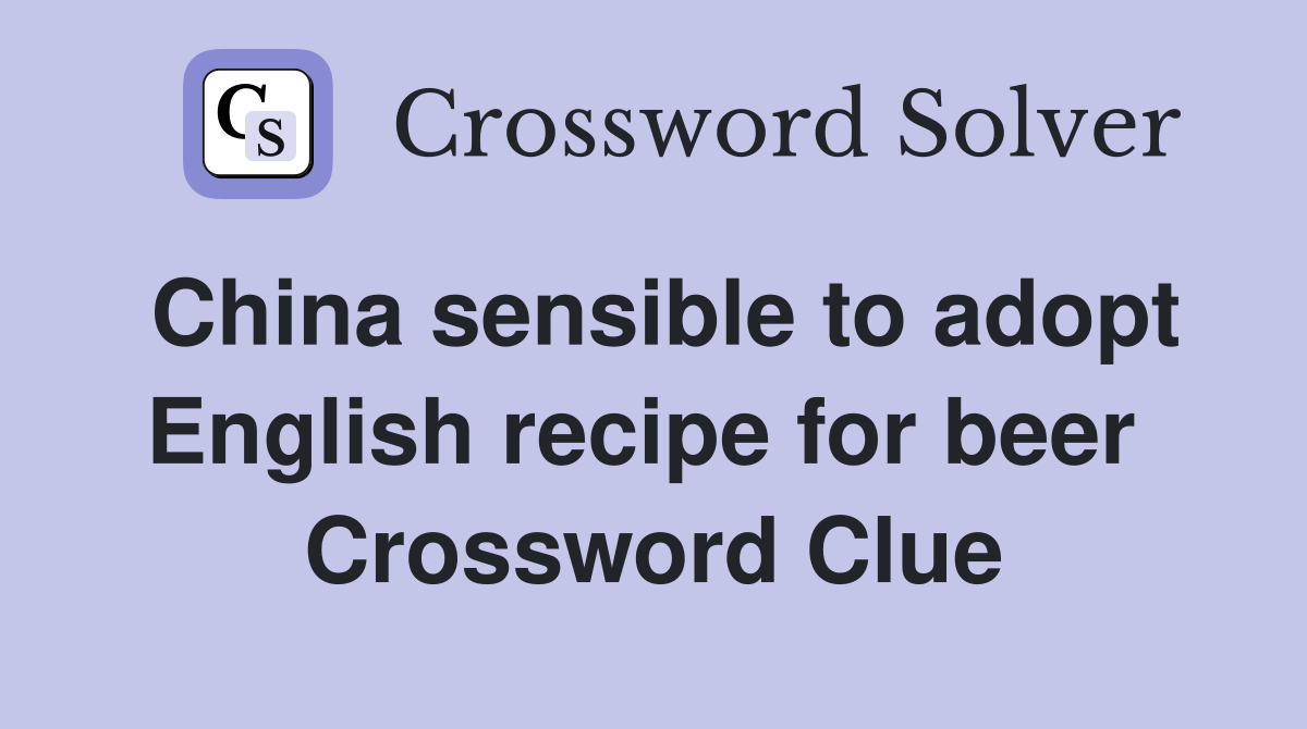 China sensible to adopt English recipe for beer  Crossword Clue