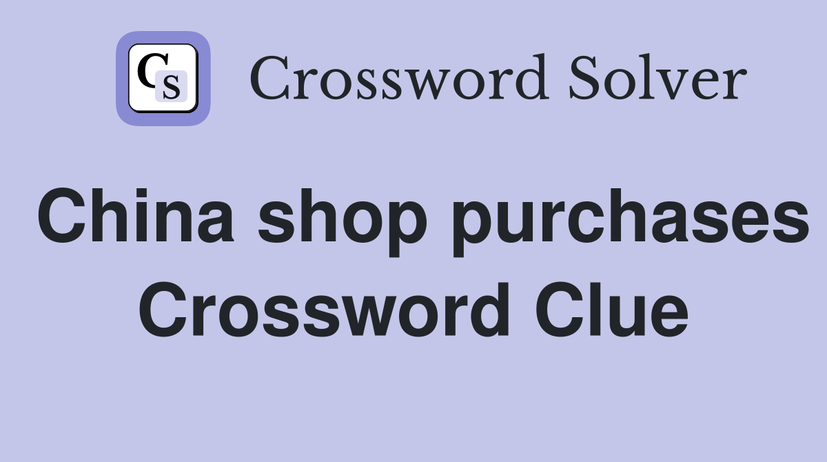 China shop purchases Crossword Clue