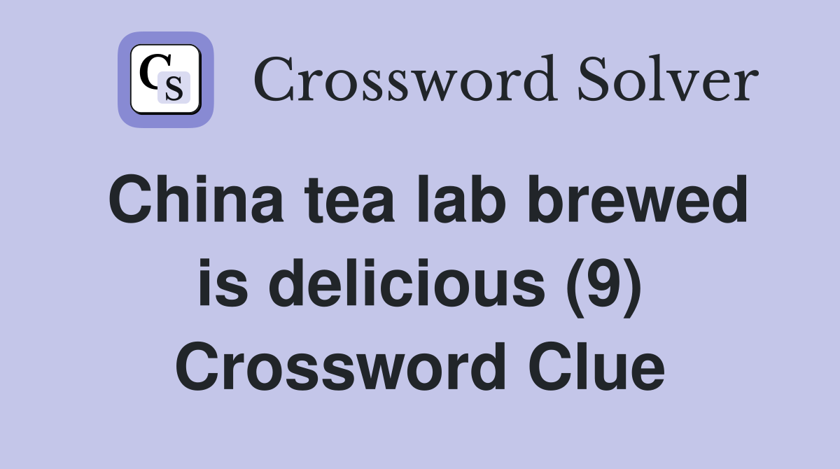 China tea lab brewed is delicious (9) Crossword Clue
