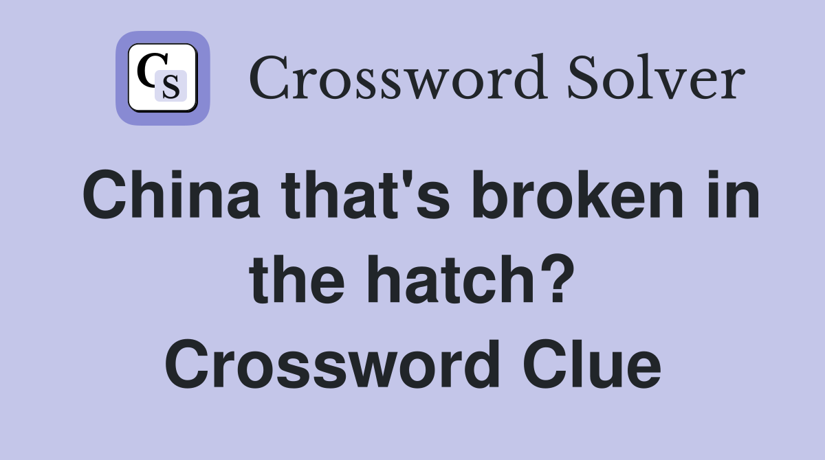 China that's broken in the hatch? Crossword Clue