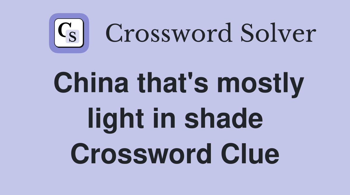 China that's mostly light in shade Crossword Clue