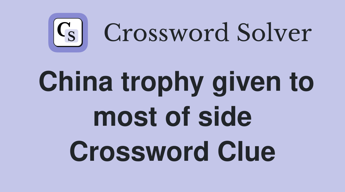 China trophy given to most of side Crossword Clue