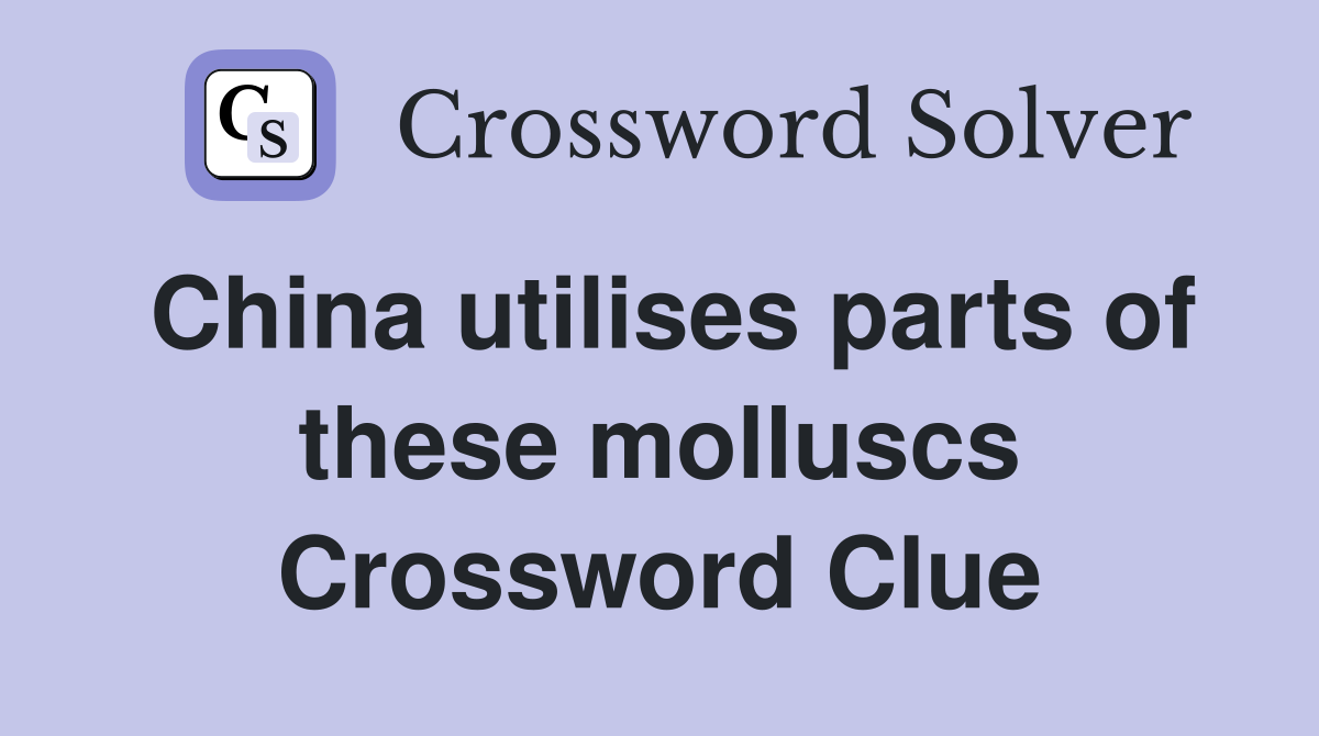 China utilises parts of these molluscs Crossword Clue