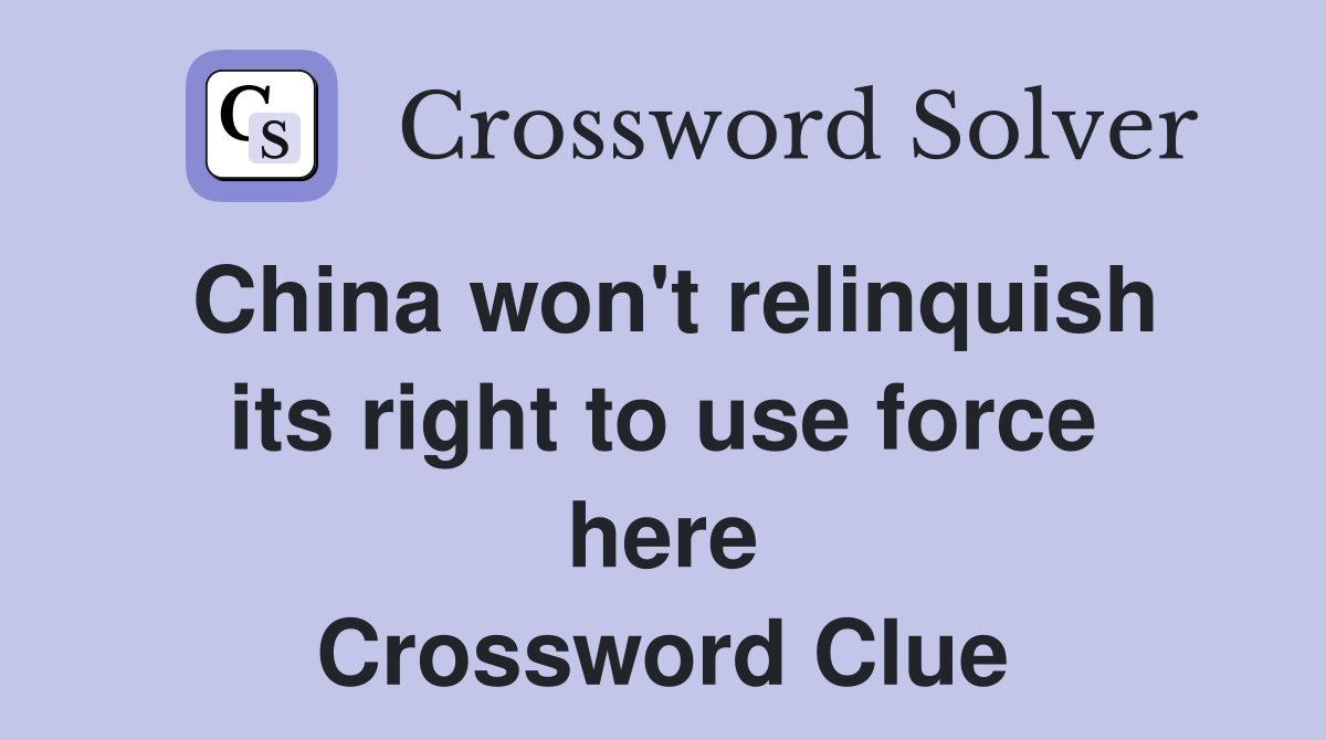China won't relinquish its right to use force here Crossword Clue