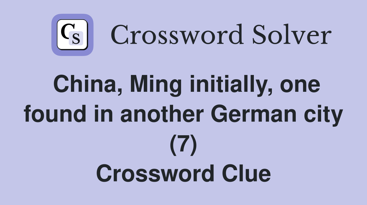 China, Ming initially, one found in another German city (7) Crossword Clue
