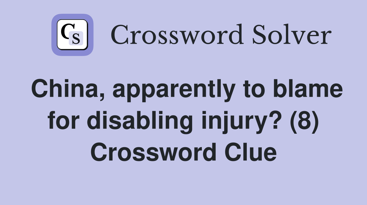 China, apparently to blame for disabling injury? (8) Crossword Clue