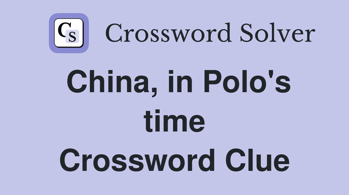 China, in Polo's time Crossword Clue