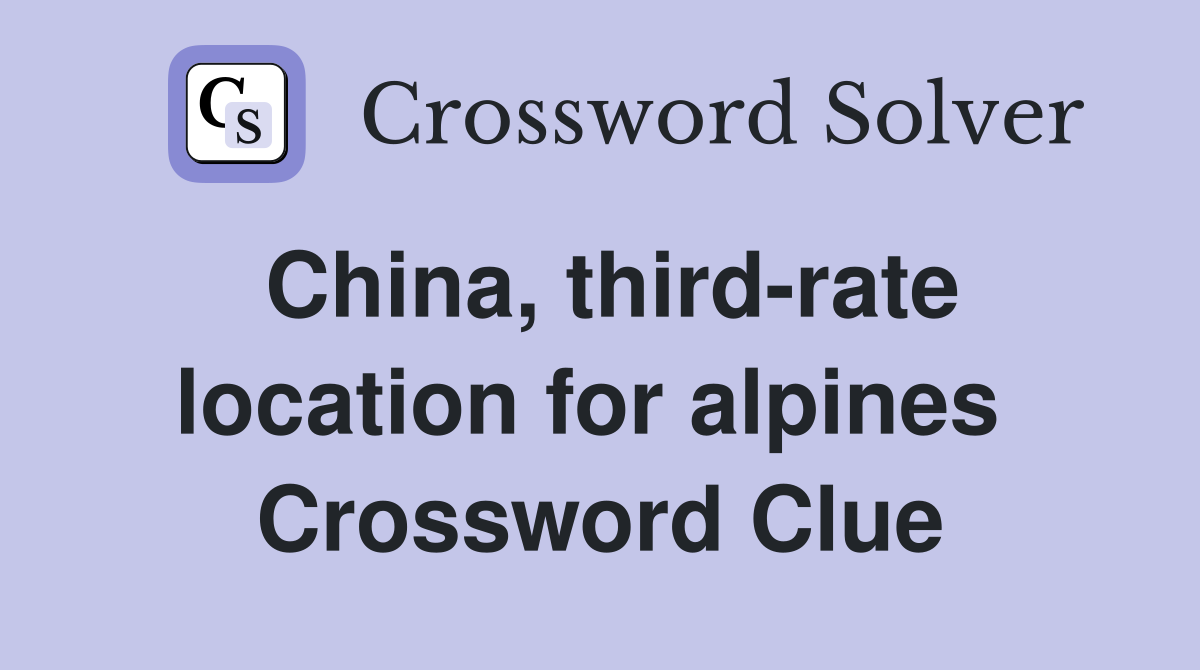 China, third-rate location for alpines  Crossword Clue