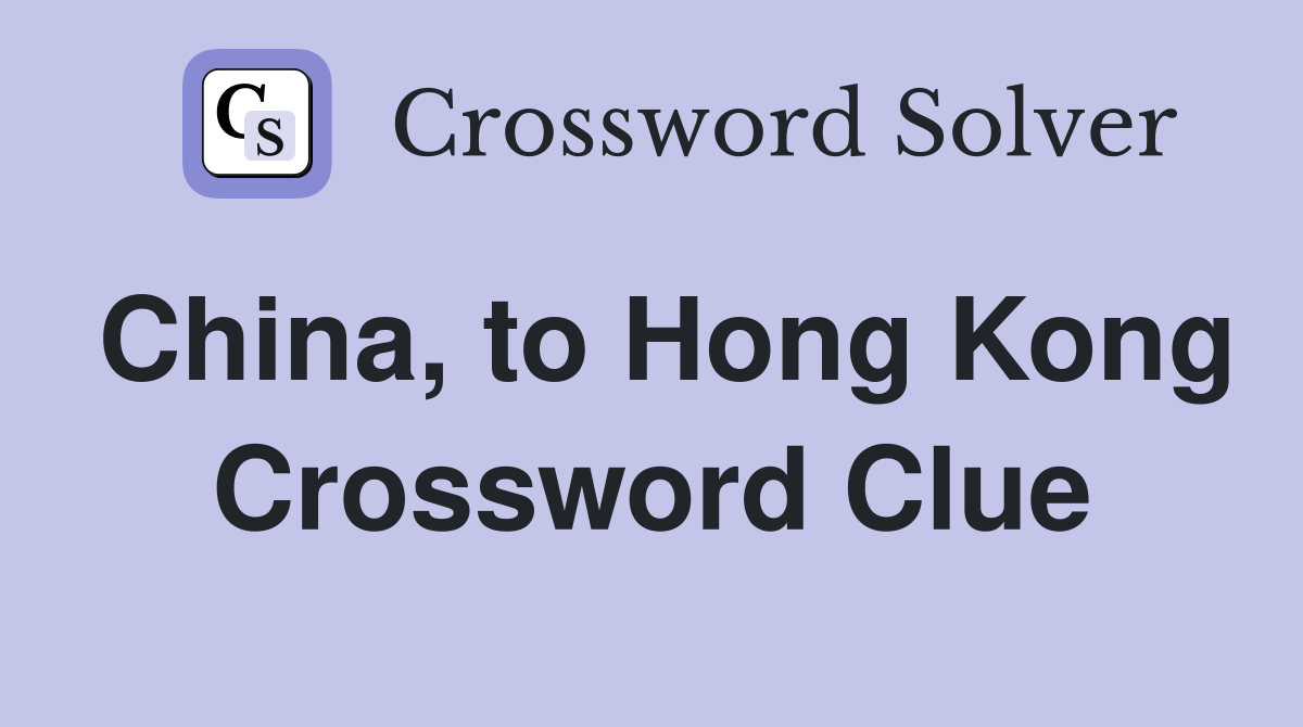 China, to Hong Kong Crossword Clue