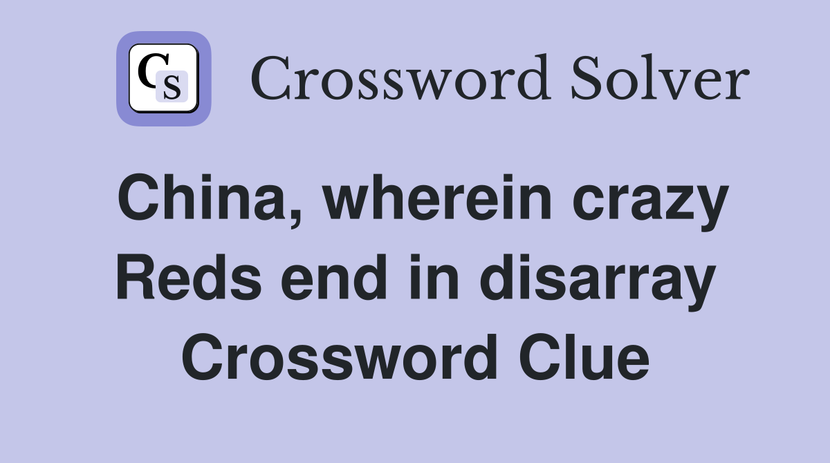 China, wherein crazy Reds end in disarray Crossword Clue