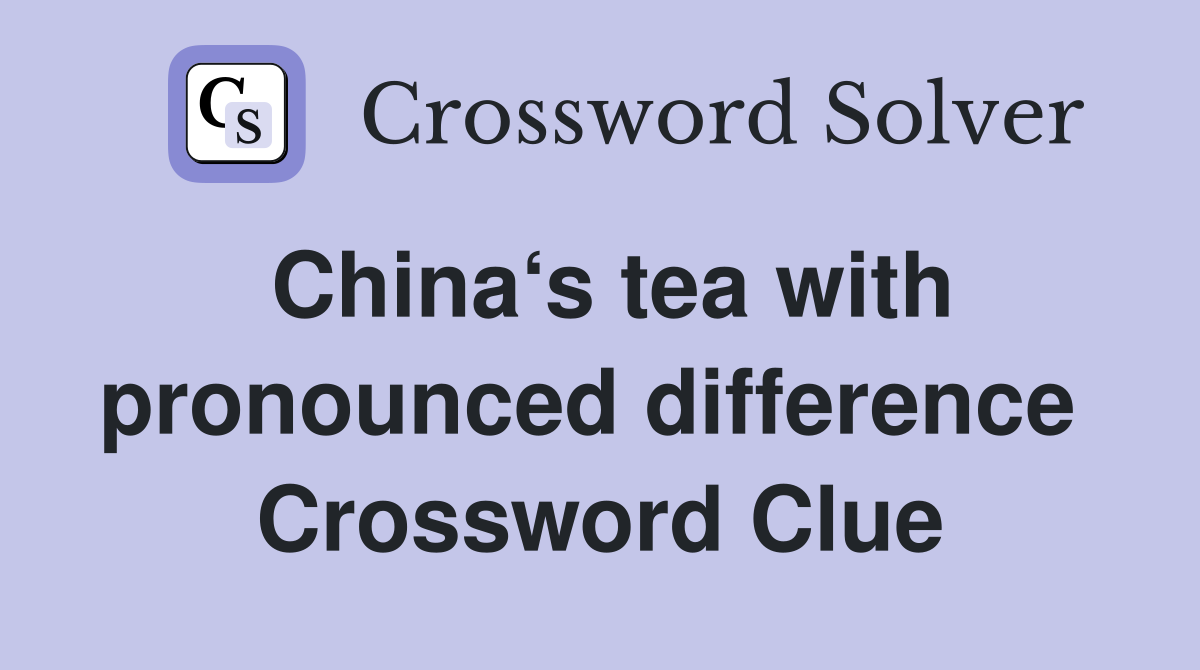 China‘s tea with pronounced difference  Crossword Clue