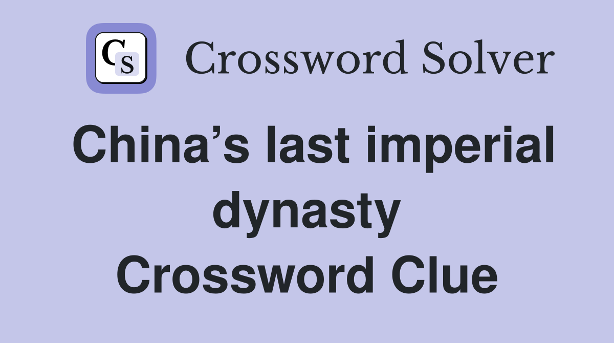 China’s last imperial dynasty Crossword Clue
