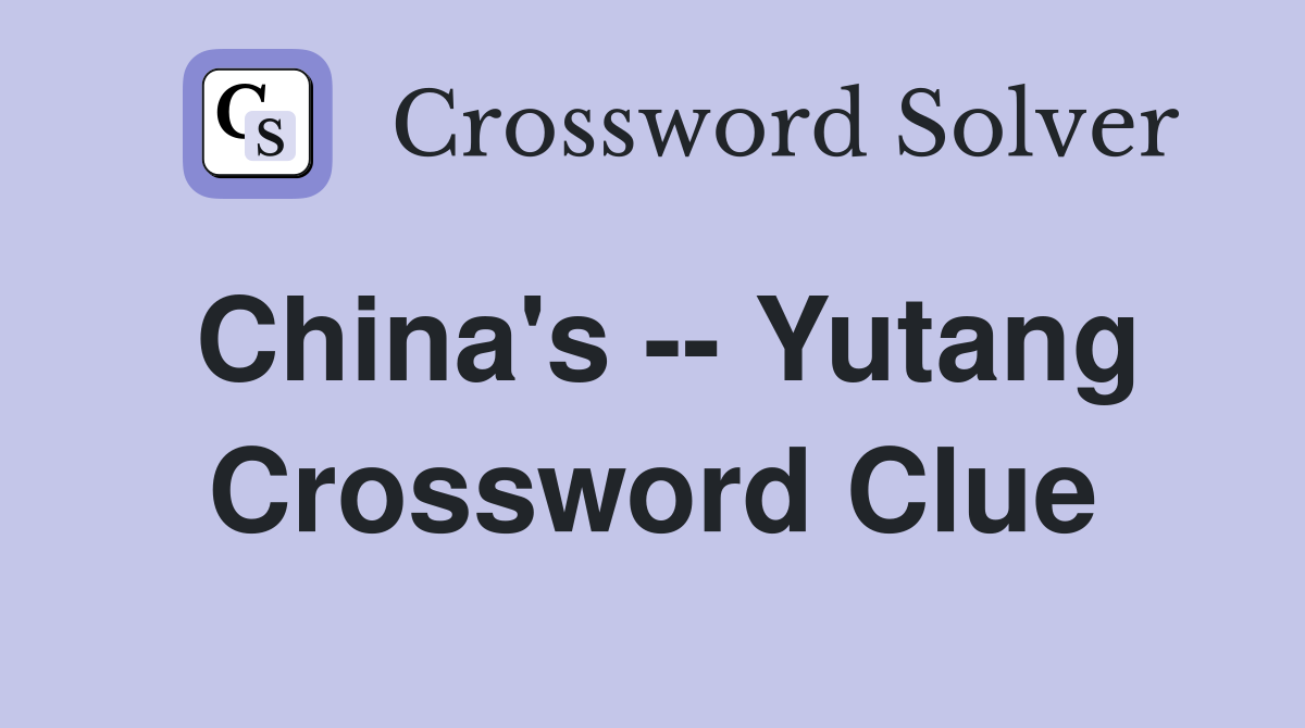 China's -- Yutang Crossword Clue