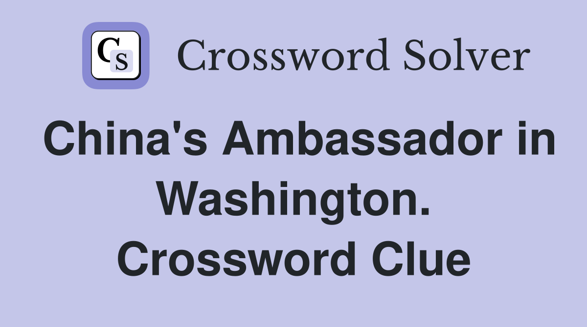 China's Ambassador in Washington. Crossword Clue