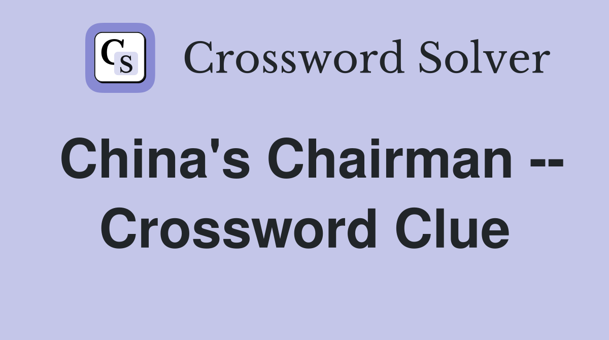 China's Chairman -- Crossword Clue