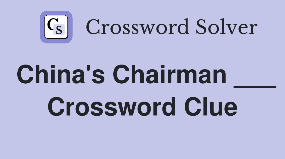 China's Chairman ___ Crossword Clue