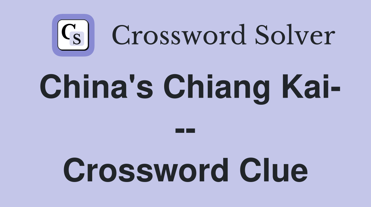 China's Chiang Kai- -- Crossword Clue