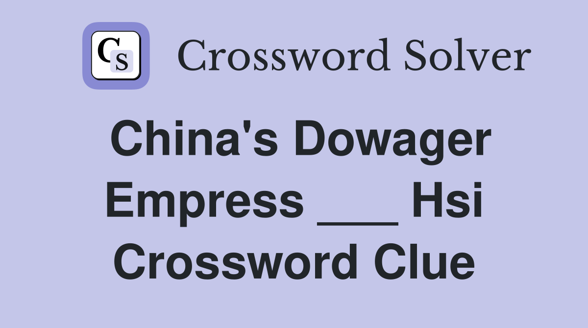 China's Dowager Empress ___ Hsi Crossword Clue