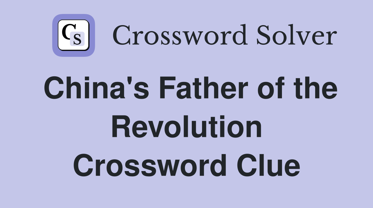 China's Father of the Revolution Crossword Clue