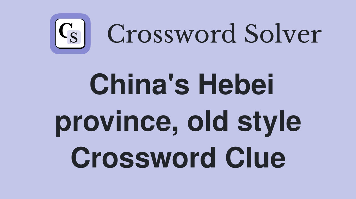 China's Hebei province, old style Crossword Clue