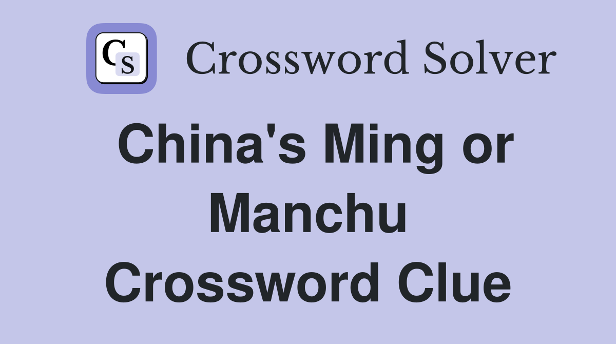China's Ming or Manchu Crossword Clue