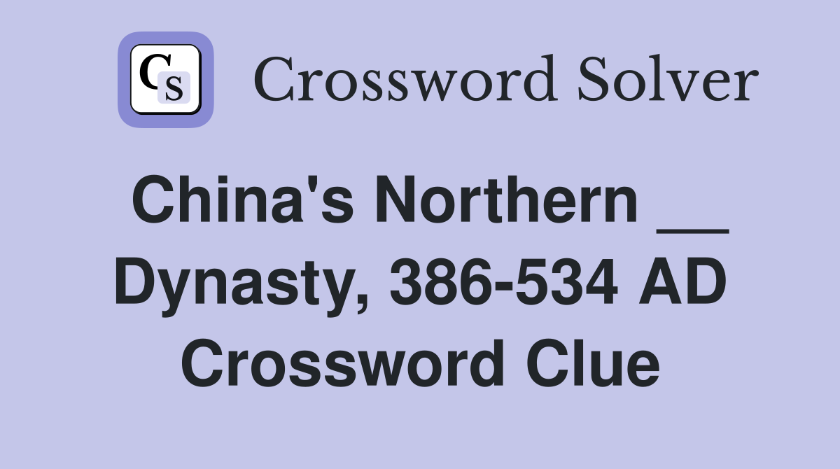 China's Northern __ Dynasty, 386-534 AD Crossword Clue