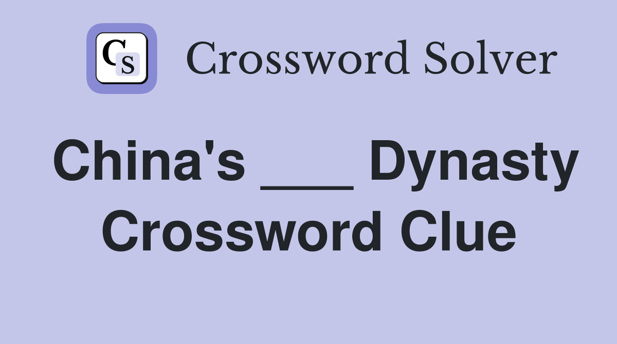 China's ___ Dynasty Crossword Clue