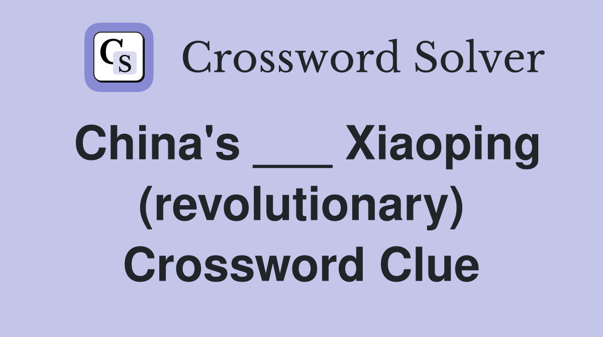 China's ___ Xiaoping (revolutionary) Crossword Clue