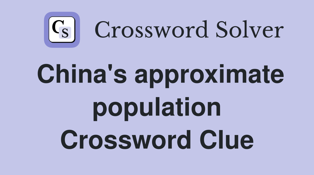 China's approximate population Crossword Clue