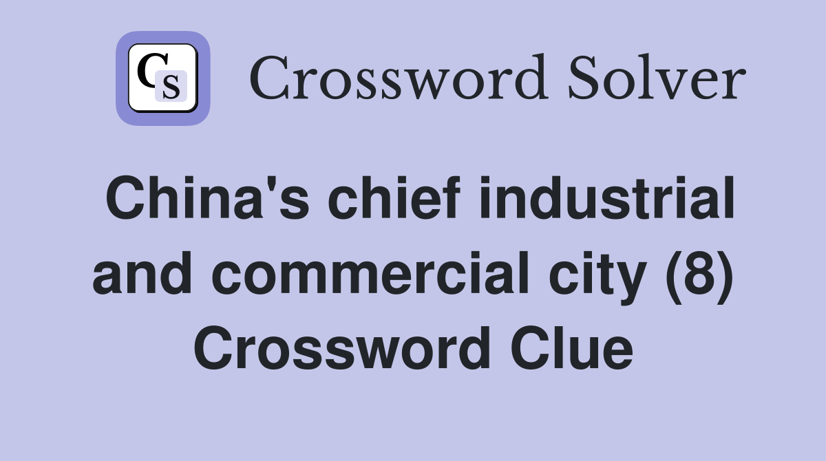 China's chief industrial and commercial city (8) Crossword Clue