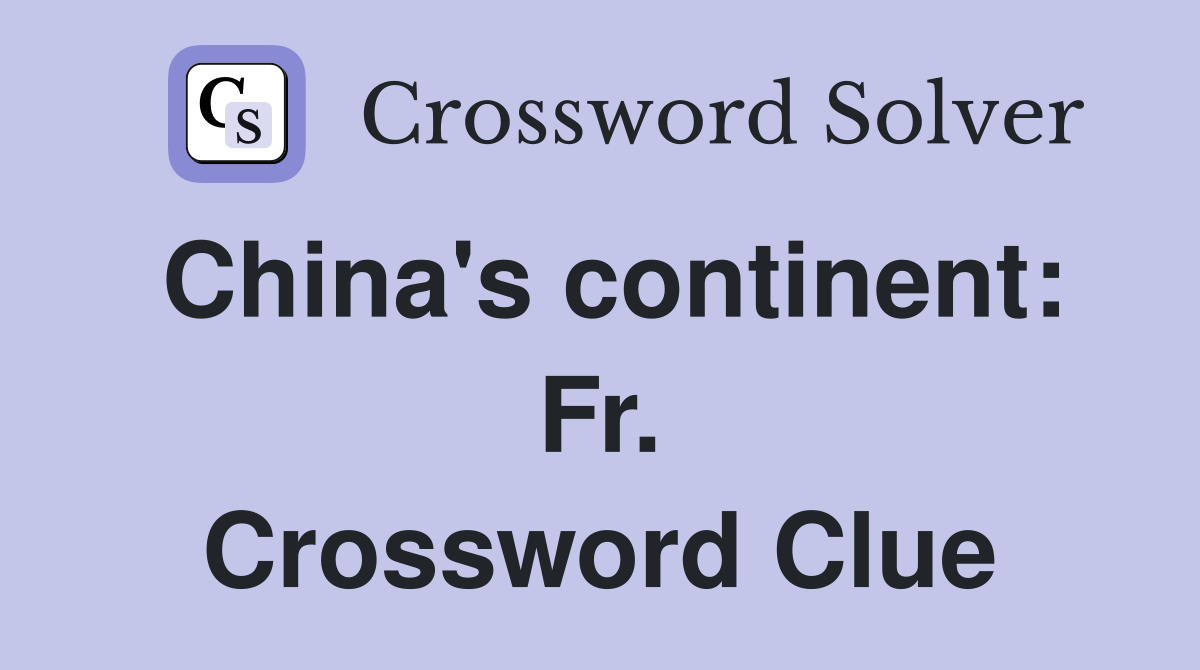 China's continent: Fr. Crossword Clue