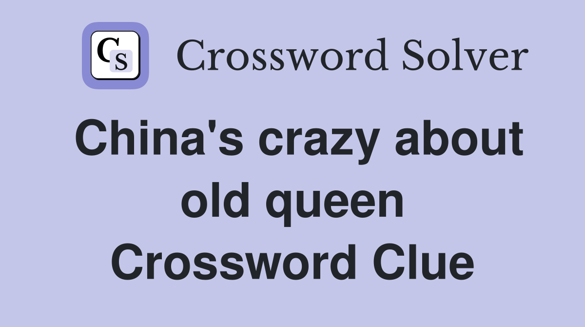 China's crazy about old queen Crossword Clue